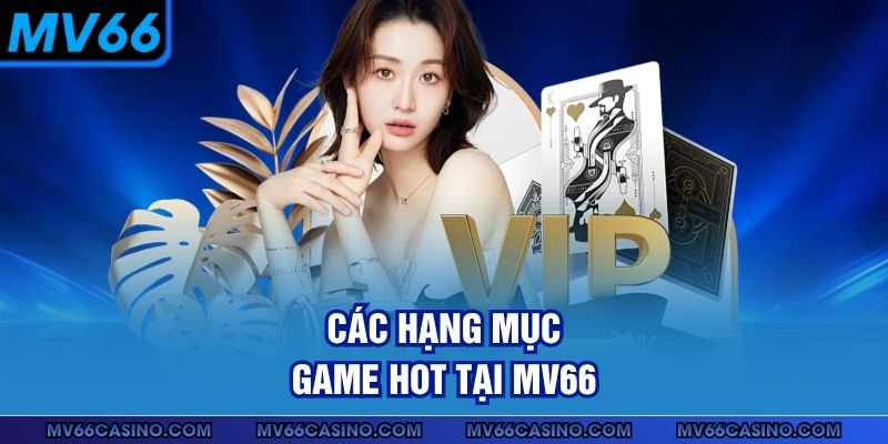 Các hạng mục game hot tại MV66 Các hạng mục game hot tại MV66