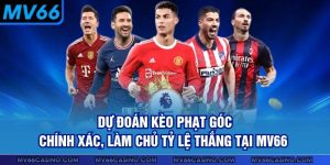 Dự Đoán Kèo Phạt Góc Chính Xác, Làm Chủ Tỷ Lệ Thắng Tại MV66