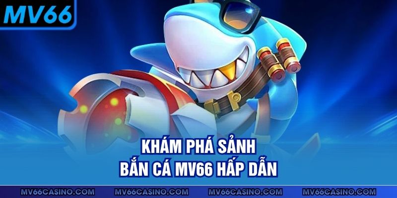 Khám phá sảnh bắn cá MV66 hấp dẫn