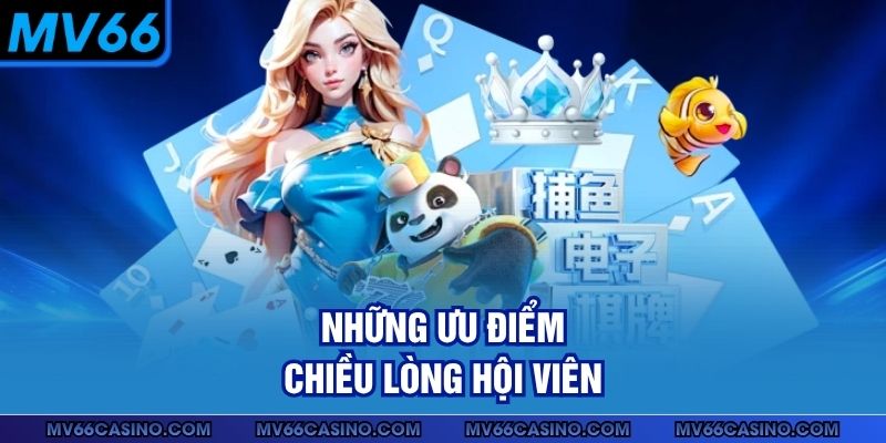 Những ưu điểm chiều lòng hội viên