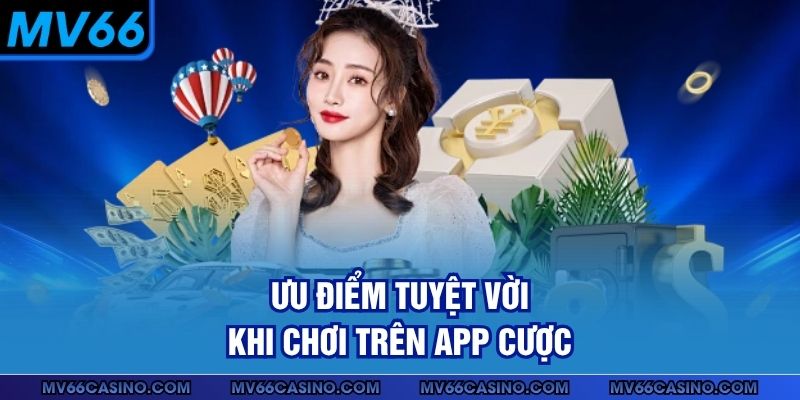 Ưu điểm tuyệt vời khi chơi trên app cược Ưu điểm tuyệt vời khi chơi trên app cược